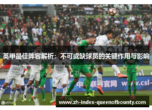 英甲最佳阵容解析：不可或缺球员的关键作用与影响