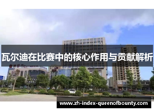瓦尔迪在比赛中的核心作用与贡献解析