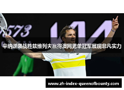 辛纳逆袭战胜兹维列夫赢得澳网男单冠军展现非凡实力