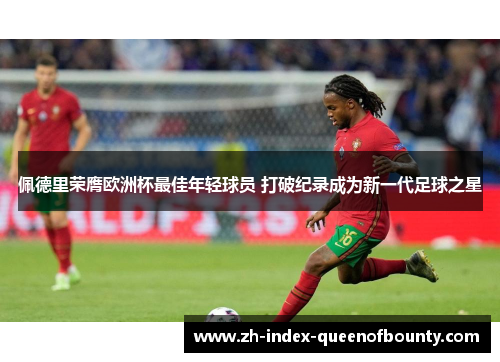 佩德里荣膺欧洲杯最佳年轻球员 打破纪录成为新一代足球之星 佩德里荣膺欧洲杯最佳年轻球员 打破纪录成为新一代足球之星