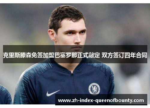 克里斯滕森免签加盟巴塞罗那正式敲定 双方签订四年合同 克里斯滕森免签加盟巴塞罗那正式敲定 双方签订四年合同
