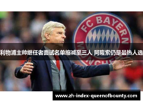 利物浦主帅继任者面试名单缩减至三人 阿隆索仍是最热人选 利物浦主帅继任者面试名单缩减至三人 阿隆索仍是最热人选