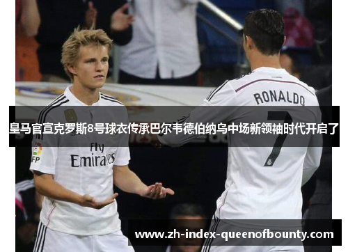 皇马官宣克罗斯8号球衣传承巴尔韦德伯纳乌中场新领袖时代开启了 皇马官宣克罗斯8号球衣传承巴尔韦德伯纳乌中场新领袖时代开启了