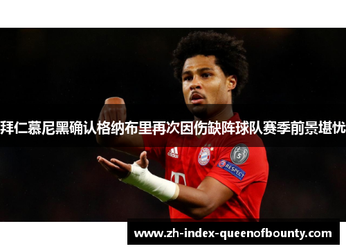 拜仁慕尼黑确认格纳布里再次因伤缺阵球队赛季前景堪忧 拜仁慕尼黑确认格纳布里再次因伤缺阵球队赛季前景堪忧